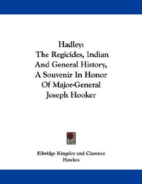 portada hadley: the regicides, indian and general history, a souvenir in honor of major-general joseph hooker (en Inglés)