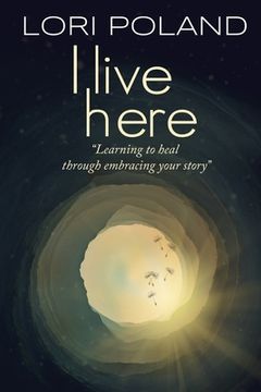 portada I live here; learning to heal through embracing your own story