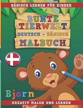 portada Bunte Tierwelt Deutsch - Dänisch Malbuch. Dänisch Lernen Für Kinder. Kreativ Malen Und Lernen. (in German)