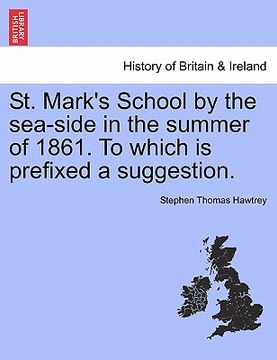 portada st. mark's school by the sea-side in the summer of 1861. to which is prefixed a suggestion. (in English)