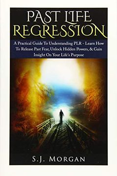 portada Past Life Regression: A Practical Guide to Understanding plr - Learn how to Release Past Fear, Unlock Hidden Powers, & Gain Insight on Your Life'S. Hypnosis, Death, Dreams, Spirituality) (in English)