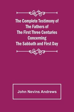 portada The Complete Testimony of the Fathers of the First Three Centuries Concerning the Sabbath and First Day
