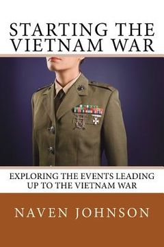 portada Starting the VietNam War: Exploring the Events Leading Up to the Vietnam War (en Inglés)