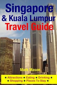 portada Singapore & Kuala Lumpur Travel Guide: Attractions, Eating, Drinking, Shopping & Places To Stay (en Inglés)