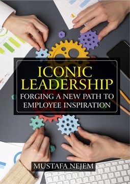 portada Iconic Leadership: Forging a New Path to Employee Inspiration Inspiring Leadership in a Changing World (in English)