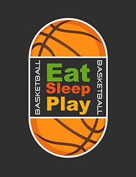 portada Eat, Sleep, Play Basketball: Basketball Not for Kids, Boys, Teens and Men, 8. 5 x 11 