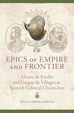 portada Epics of Empire and Frontier: Alonso de Ercilla and Gaspar de Villagrá as Spanish Colonial Chroniclers