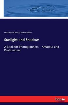 portada Sunlight and Shadow: A Book for Photographers - Amateur and Professional (en Inglés)