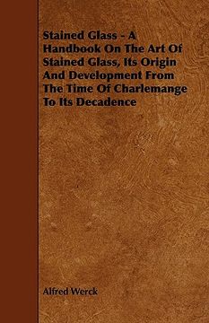 portada stained glass - a handbook on the art of stained glass, its origin and development from the time of charlemange to its decadence