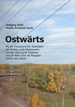 portada Ostwärts: Mit der Transsibirischen Eisenbahn von Moskau Nach Wladiwostok, mit dem Auto Durch Südkorea und per Bahn Über die Mongolei Zurück Nach Hause (en Alemán)
