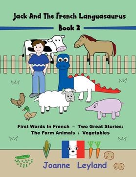 portada Jack And The French Languasaurus - Book 2: First Words In French - Two Great Stories: The Farm Animals / Vegetables (en Inglés)