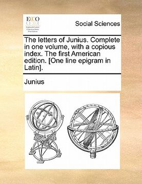 portada the letters of junius. complete in one volume, with a copious index. the first american edition. [one line epigram in latin]. (en Inglés)