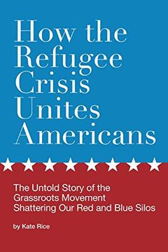 portada How the Refugee Crisis Unites Americans: The Untold Story of the Grassroots Movement Shattering our red and Blue Silos (en Inglés)