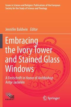 portada Embracing the Ivory Tower and Stained Glass Windows: A Festschrift in Honor of Archbishop Antje Jackelén (en Inglés)