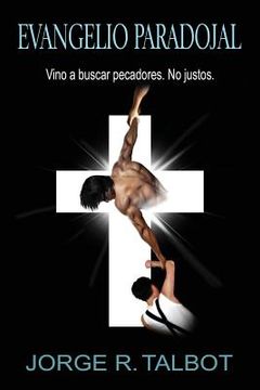 portada Evangelio Paradojal: Vino a Buscar Pecadores. No Justos. (in Spanish)