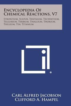 portada Encyclopedia of Chemical Reactions, V7: Strontium, Sulfur, Tantalum, Technetium, Tellurium, Terbium, Thallium, Thorium, Thulium, Tin, Titanium