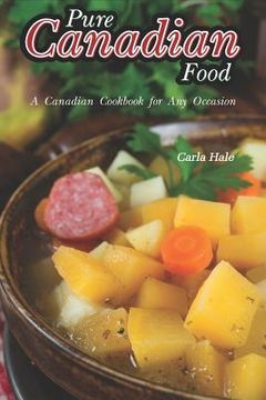 portada Pure Canadian Food: A Canadian Cookbook for Any Occasion (en Inglés)