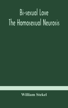 portada Bi-sexual love; the homosexual neurosis (en Inglés)