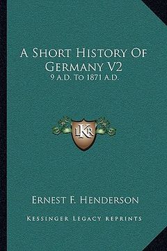 portada a short history of germany v2: 9 a.d. to 1871 a.d. (en Inglés)