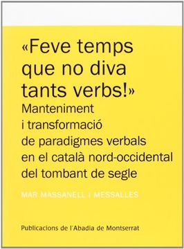 portada "Feve temps que no diva tants verbs!": Manteniment i transformació de paradigmes verbals en el català nord-occidental del tombant de segle (Textos i Estudis de Cultura Catalana)