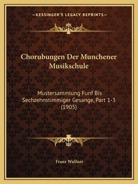 portada Chorubungen Der Munchener Musikschule: Mustersammlung Funf Bis Sechzehnstimmiger Gesange, Part 1-3 (1905) (en Alemán)