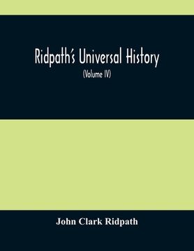 portada Ridpath'S Universal History: An Account Of The Origin, Primitive Condition And Ethnic Development Of The Great Races Of Mankind, And Of The Princip