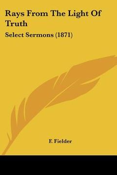 portada rays from the light of truth: select sermons (1871) (en Inglés)