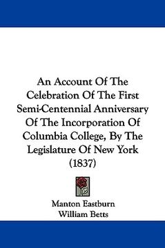 portada an  account of the celebration of the first semi-centennial anniversary of the incorporation of columbia college, by the legislature of new york (1837