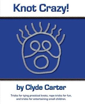 portada Knot Crazy: Tricks for tying practical knots, rope tricks for fun, and tricks for entertaining small children.