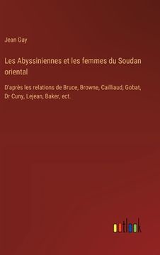 portada Les Abyssiniennes et les femmes du Soudan oriental: D'après les relations de Bruce, Browne, Cailliaud, Gobat, Dr Cuny, Lejean, Baker, ect. (en Francés)