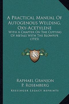 portada a   practical manual of autogenous welding, oxy-acetylene a practical manual of autogenous welding, oxy-acetylene: with a chapter on the cutting of me