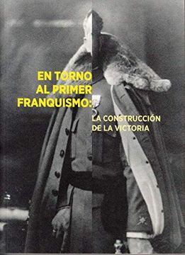 portada En Torno al Primer Franquismo: La Construcción de la Victoria (in Spanish)