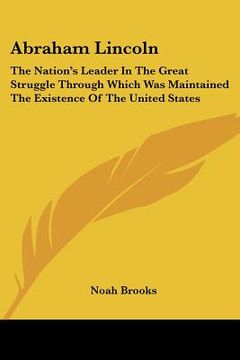 portada abraham lincoln: the nation's leader in the great struggle through which was maintained the existence of the united states