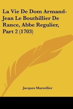 portada la vie de dom armand-jean le bouthillier de rance, abbe regulier, part 2 (1703) (en Inglés)