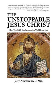 portada The Unstoppable Jesus Christ: How Your Faith Can Triumph in a World Gone Mad (en Inglés)