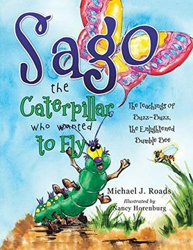 portada Sago the Caterpillar who Wanted to Fly: The Teachings of Buzz-Buzz, the Enlightened Bumble bee (en Inglés)