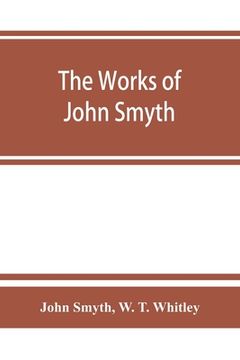 portada The works of John Smyth, fellow of Christ's college, 1594-8 (en Inglés)