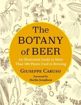 portada The Botany of Beer: An Illustrated Guide to More Than 500 Plants Used in Brewing (Arts and Traditions of the Table: Perspectives on Culinary History) (in English)