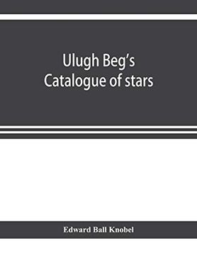 portada Ulugh Beg's Catalogue of Stars; Revised From all Persian Manuscripts Existing in Great Britain; With a Vocabulary of Persian and Arabic Words (en Inglés)