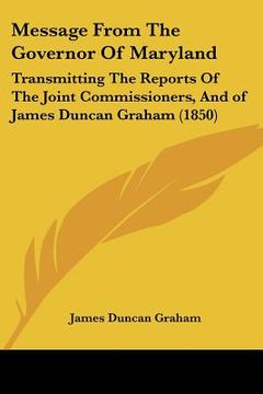 portada message from the governor of maryland: transmitting the reports of the joint commissioners, and of james duncan graham (1850) (en Inglés)