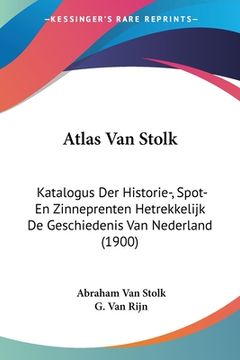 portada Atlas Van Stolk: Katalogus Der Historie-, Spot- En Zinneprenten Hetrekkelijk De Geschiedenis Van Nederland (1900)