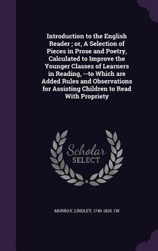 portada Introduction to the English Reader; or, A Selection of Pieces in Prose and Poetry, Calculated to Improve the Younger Classes of Learners in Reading, - (in English)