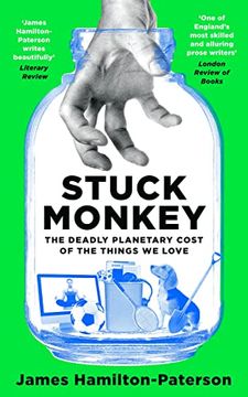 portada Stuck Monkey: The Deadly Planetary Cost of the Things we Love (in English)