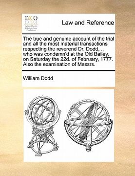 portada the true and genuine account of the trial and all the most material transactions respecting the reverend dr. dodd, .. who was condemn'd at the old bai (en Inglés)
