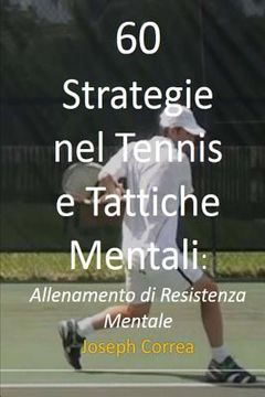portada 60 Strategie nel Tennis e Tattiche Mentali: Allenamento di Resistenza Mentale (en Italiano)