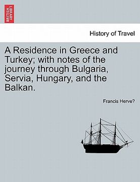 portada a residence in greece and turkey; with notes of the journey through bulgaria, servia, hungary, and the balkan. (in English)