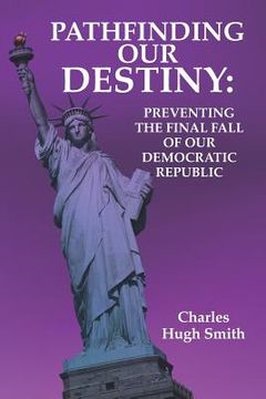 portada Pathfinding our Destiny: Preventing the Final Fall of Our Democratic Republic (en Inglés)