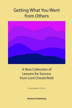 portada Getting What You Want from Others: A New Collection of Lessons for Success from Lord Chesterfield (en Inglés)