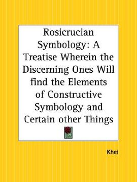 portada rosicrucian symbology: a treatise wherein the discerning ones will find the elements of constructive symbology and certain other things