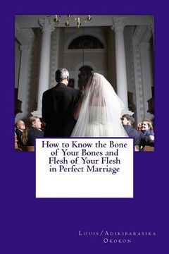 portada How to Know the Bone of Your Bones and Flesh of Your Flesh in Perfect Marriage (en Inglés)